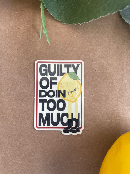 Guilty Of Doin Too Much | Sticker