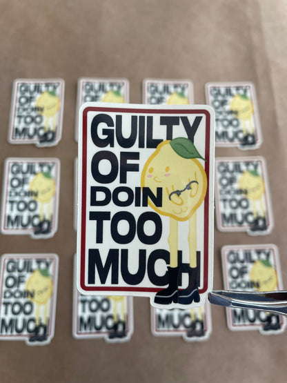 Guilty Of Doin Too Much | Sticker