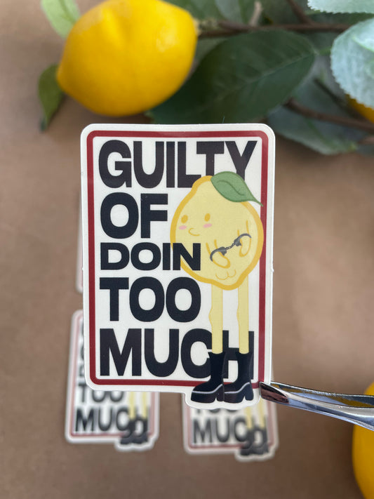 Guilty Of Doin Too Much | Sticker
